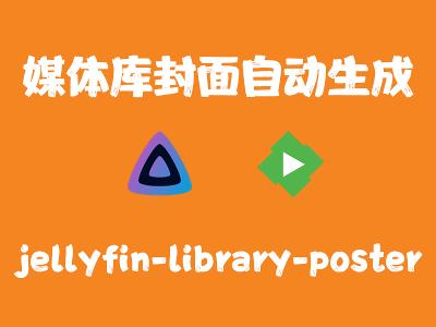 飞牛Nas部署 jellyfin-library-poster 自动更新媒体库封面